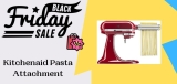 Kitchenaid Pasta Attachment Black Friday Deals | 2023